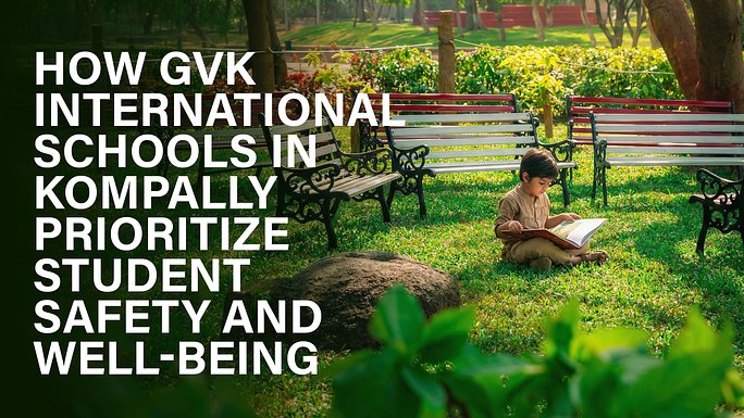 How GVK Schools in Kompally Prioritize Student Safety and Well-Being